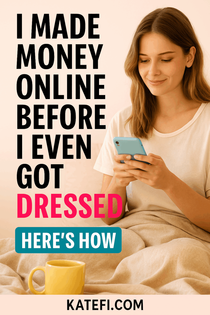 I Made Money Online Before I Even Got Dressed — Here’s How