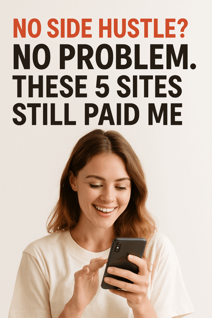 No Side Hustle? No Problem. These 5 Sites Still Paid Me