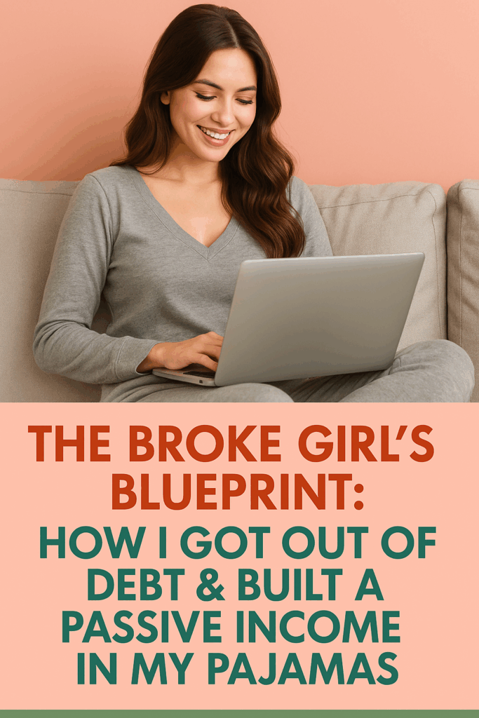 The Broke Girl’s Blueprint: How I Got Out of Debt & Built a Passive Income in My Pajamas