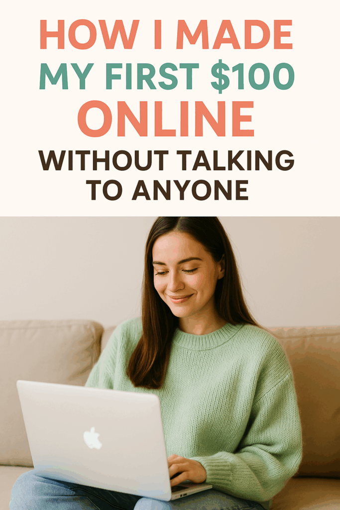 How I Made My First $100 Online Without Talking to Anyone