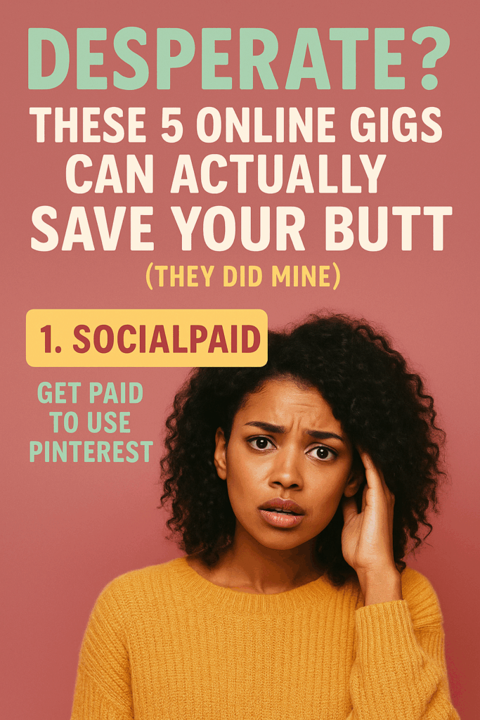Desperate? These 5 Online Gigs Can Actually Save Your Butt (They Did Mine)