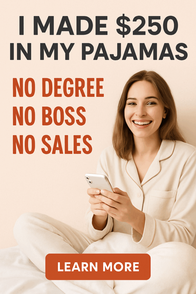 I Made $250 in My Pajamas — No Degree, No Boss, No Sales
