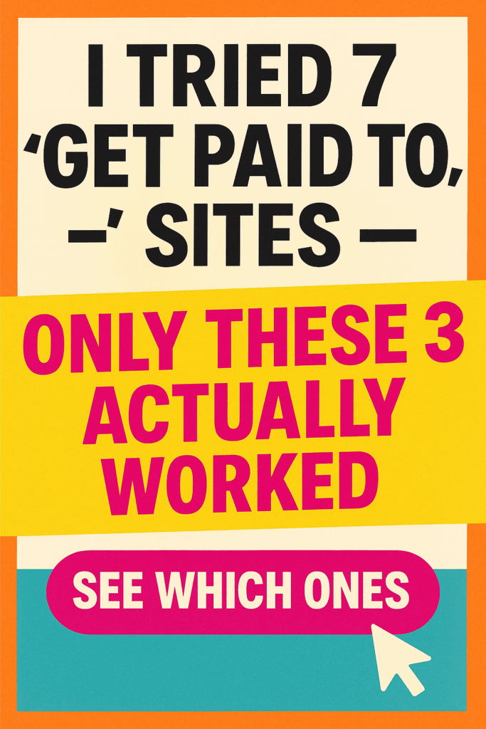 I Tried 7 “Get Paid to…” Sites — Only These 3 Actually Worked